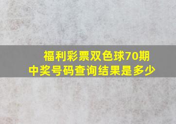 福利彩票双色球70期中奖号码查询结果是多少