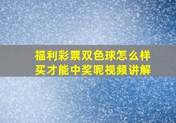 福利彩票双色球怎么样买才能中奖呢视频讲解