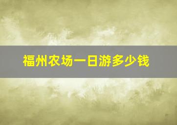 福州农场一日游多少钱