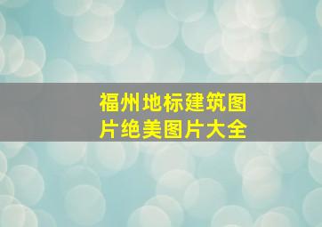 福州地标建筑图片绝美图片大全