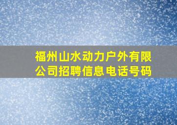 福州山水动力户外有限公司招聘信息电话号码