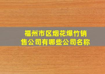 福州市区烟花爆竹销售公司有哪些公司名称