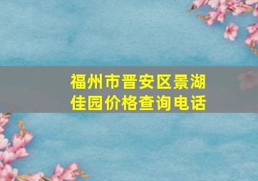 福州市晋安区景湖佳园价格查询电话