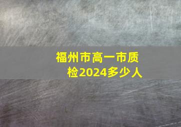 福州市高一市质检2024多少人