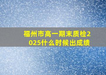 福州市高一期末质检2025什么时候出成绩