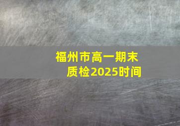 福州市高一期末质检2025时间