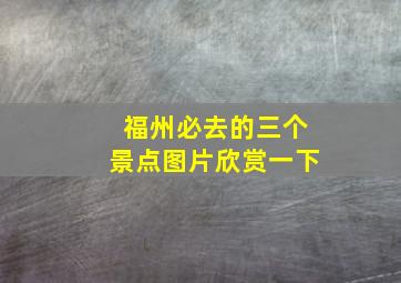 福州必去的三个景点图片欣赏一下