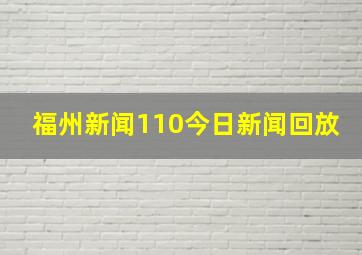 福州新闻110今日新闻回放