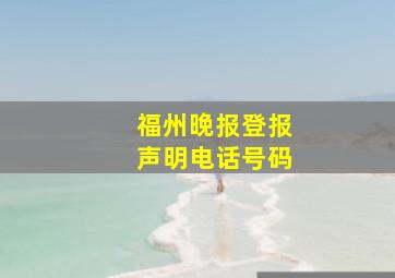 福州晚报登报声明电话号码