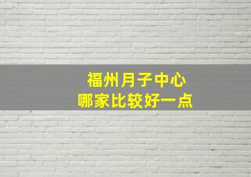 福州月子中心哪家比较好一点