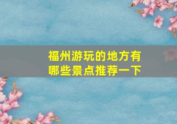 福州游玩的地方有哪些景点推荐一下