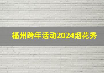 福州跨年活动2024烟花秀