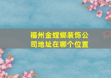 福州金螳螂装饰公司地址在哪个位置