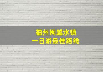 福州闽越水镇一日游最佳路线