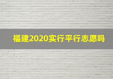 福建2020实行平行志愿吗