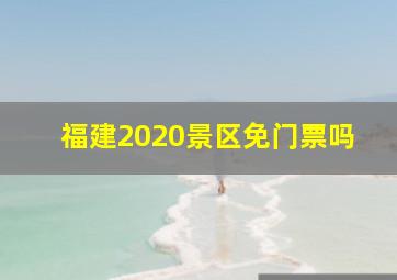 福建2020景区免门票吗