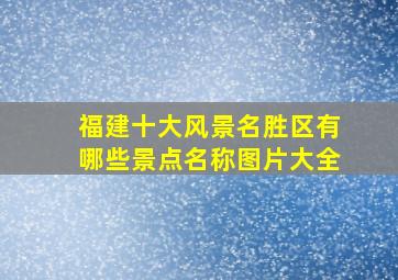 福建十大风景名胜区有哪些景点名称图片大全