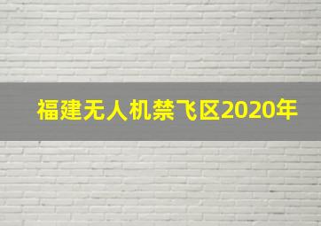 福建无人机禁飞区2020年