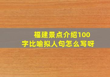 福建景点介绍100字比喻拟人句怎么写呀