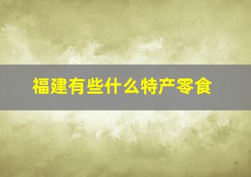 福建有些什么特产零食