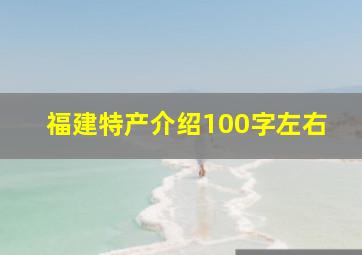 福建特产介绍100字左右