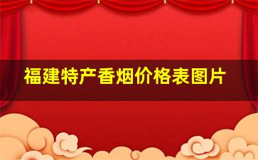 福建特产香烟价格表图片