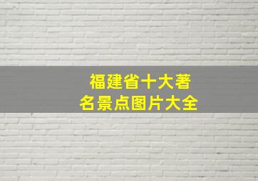 福建省十大著名景点图片大全