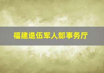 福建退伍军人部事务厅