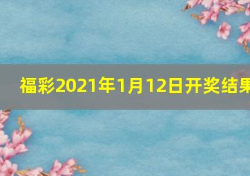 福彩2021年1月12日开奖结果