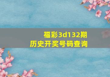 福彩3d132期历史开奖号码查询