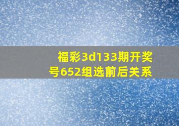 福彩3d133期开奖号652组选前后关系