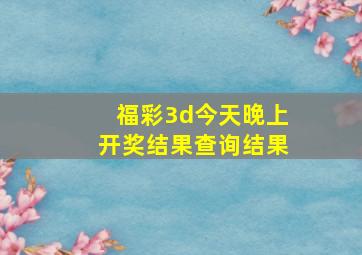 福彩3d今天晚上开奖结果查询结果