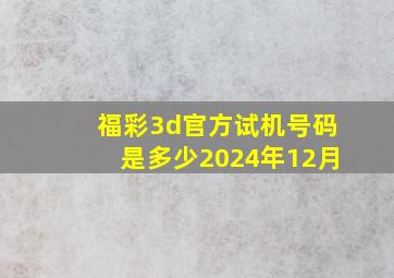 福彩3d官方试机号码是多少2024年12月