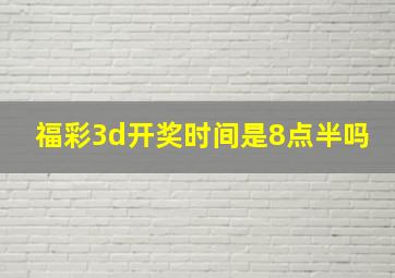 福彩3d开奖时间是8点半吗