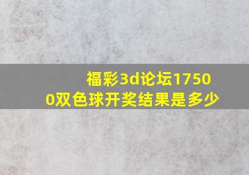 福彩3d论坛17500双色球开奖结果是多少