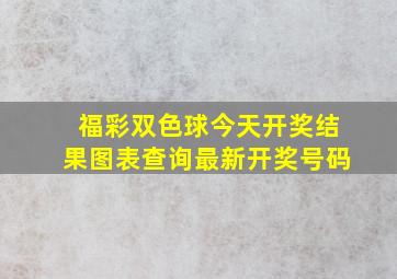 福彩双色球今天开奖结果图表查询最新开奖号码