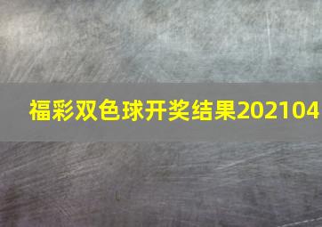 福彩双色球开奖结果202104