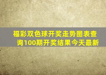 福彩双色球开奖走势图表查询100期开奖结果今天最新