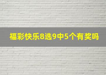 福彩快乐8选9中5个有奖吗