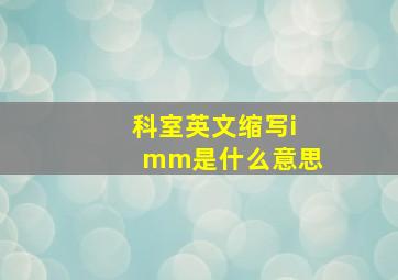 科室英文缩写imm是什么意思