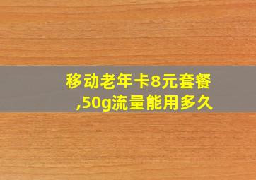 移动老年卡8元套餐,50g流量能用多久