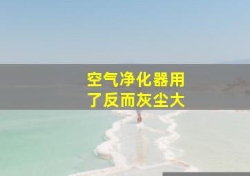 空气净化器用了反而灰尘大