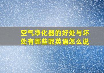 空气净化器的好处与坏处有哪些呢英语怎么说