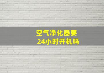 空气净化器要24小时开机吗