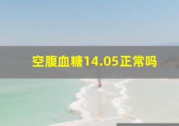 空腹血糖14.05正常吗