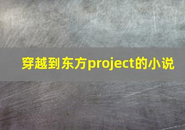 穿越到东方project的小说