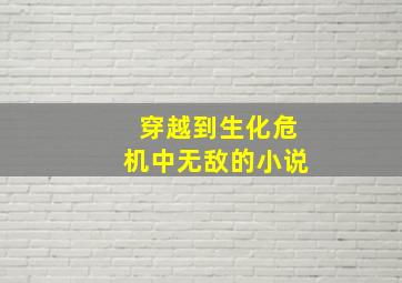 穿越到生化危机中无敌的小说