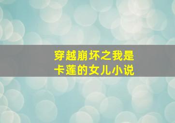 穿越崩坏之我是卡莲的女儿小说