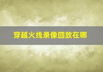 穿越火线录像回放在哪