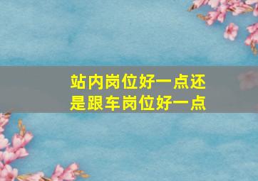 站内岗位好一点还是跟车岗位好一点